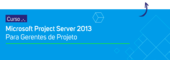 Banner - Curso In Company: Microsoft Project Server 2013 para Gerentes de Projeto 