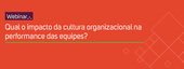 Banner - Webinar Gratuito - Qual o impacto da cultura organizacional na performance das equipes?
