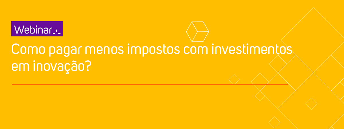 Banner - Webinar Gravado - Como pagar menos impostos com investimentos em inovação?
