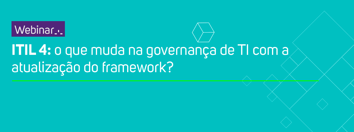 Banner - Webinar Gratuito - ITIL 4: o que muda na governança de TI com a atualização do framework?