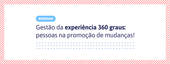 Banner - Webinar Gratuito - Gestão da experiência 360 graus: pessoas na promoção de mudanças