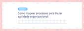 Banner - Webinar Gratuito - Como mapear processos para trazer agilidade organizacional