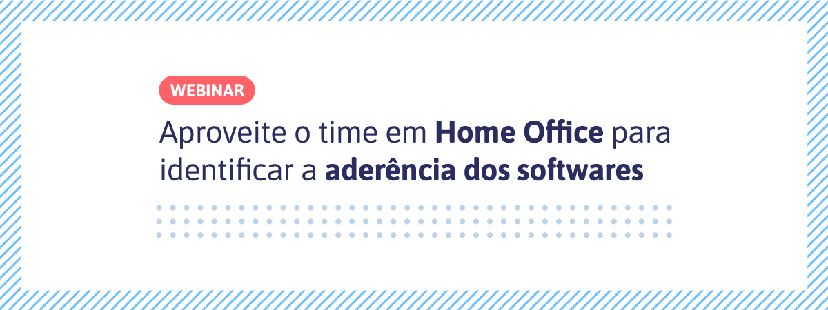 Banner - Webinar Gratuito - Aproveite o time em Home Office para identificar a aderência dos softwares contratados